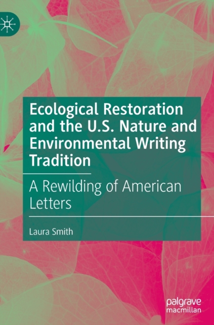 Ecological Restoration and the U.S. Nature and Environmental Writing Tradition : A Rewilding of American Letters, Hardback Book