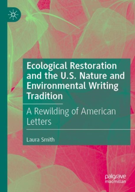 Ecological Restoration and the U.S. Nature and Environmental Writing Tradition : A Rewilding of American Letters, Paperback / softback Book
