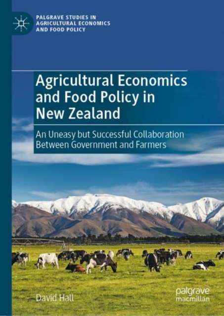 Agricultural Economics and Food Policy in New Zealand : An Uneasy but Successful Collaboration Between Government and Farmers, EPUB eBook