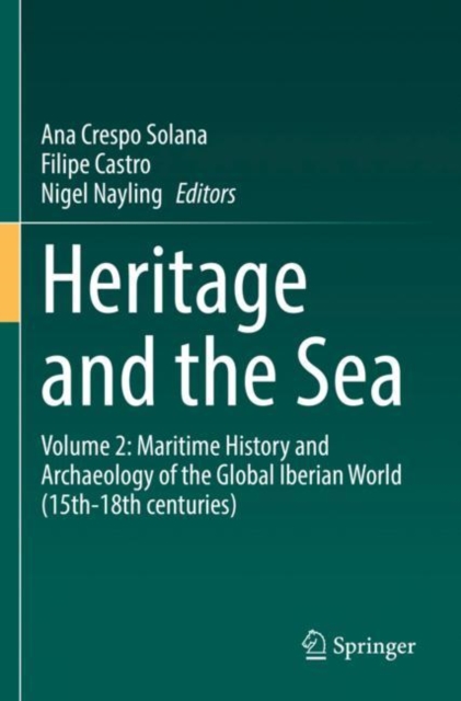 Heritage and the Sea : Volume 2: Maritime History and Archaeology of the Global Iberian World (15th-18th centuries), Paperback / softback Book