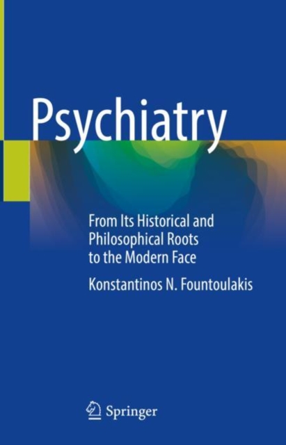 Psychiatry : From Its Historical and Philosophical Roots to the Modern Face, Hardback Book