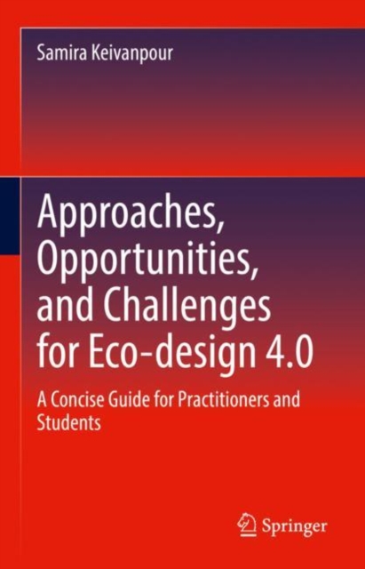 Approaches, Opportunities, and Challenges for Eco-design 4.0 : A Concise Guide for Practitioners and Students, Hardback Book