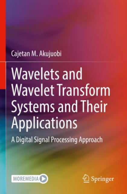 Wavelets and Wavelet Transform Systems and Their Applications : A Digital Signal Processing Approach, Paperback / softback Book