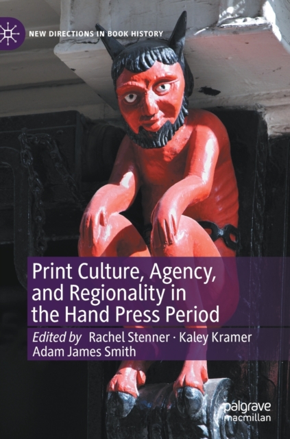 Print Culture, Agency, and Regionality in the Hand Press Period, Hardback Book