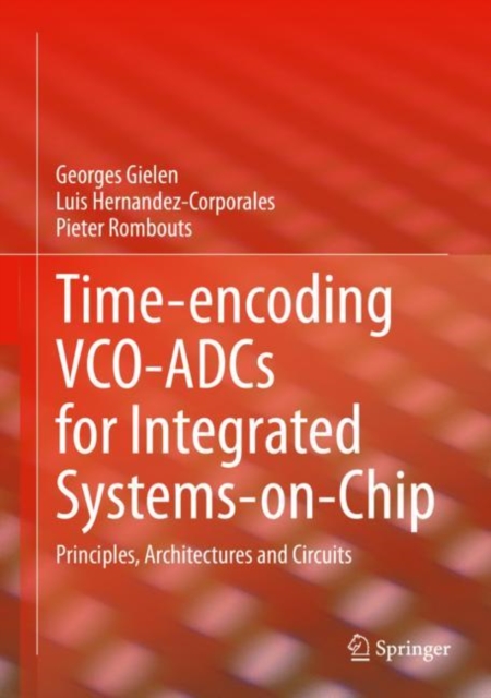Time-encoding VCO-ADCs for Integrated Systems-on-Chip : Principles, Architectures and Circuits, Hardback Book