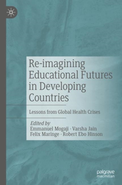 Re-imagining Educational Futures in Developing Countries : Lessons from Global Health Crises, Hardback Book