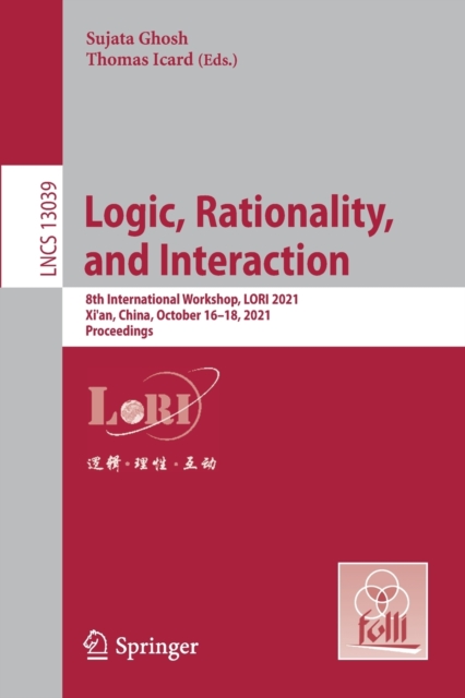 Logic, Rationality,  and Interaction : 8th International Workshop, LORI 2021, Xi'an, China, October 16-18, 2021, Proceedings, Paperback / softback Book