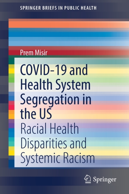 COVID-19 and Health System Segregation in the US : Racial Health Disparities and Systemic Racism, Paperback / softback Book