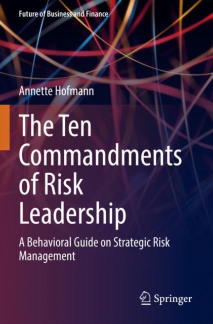 The Ten Commandments of Risk Leadership : A Behavioral Guide on Strategic Risk Management, Paperback / softback Book