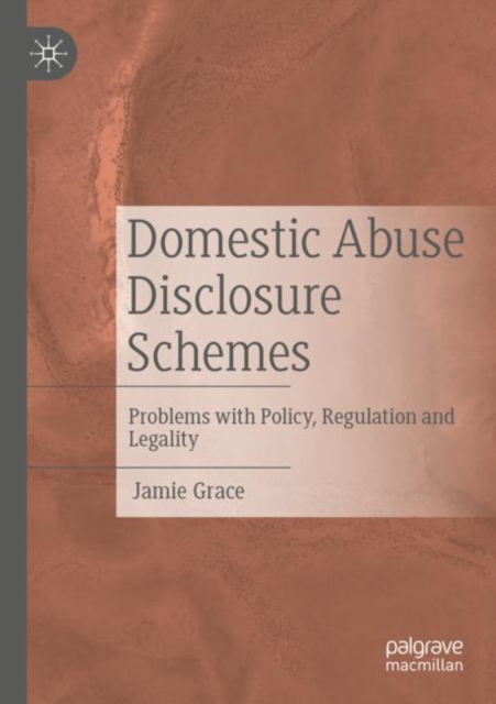 Domestic Abuse Disclosure Schemes : Problems with Policy, Regulation and Legality, Paperback / softback Book