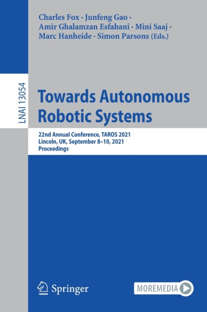Towards Autonomous Robotic Systems : 22nd Annual Conference, TAROS 2021, Lincoln, UK, September 8–10, 2021, Proceedings, Paperback / softback Book
