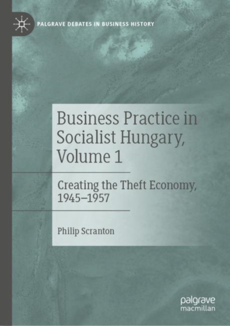 Business Practice in Socialist Hungary, Volume 1 : Creating the Theft Economy, 1945-1957, EPUB eBook