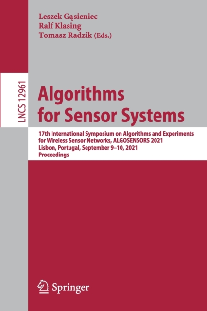 Algorithms for Sensor Systems : 17th International Symposium on Algorithms and Experiments for Wireless Sensor Networks, ALGOSENSORS 2021, Lisbon, Portugal, September 9–10, 2021, Proceedings, Paperback / softback Book