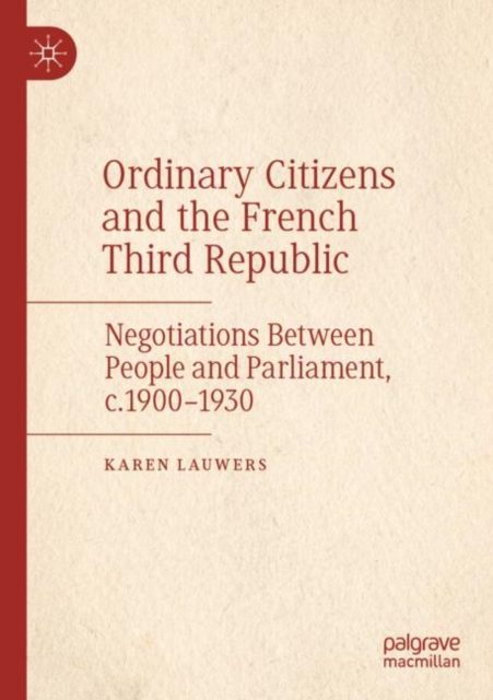 Ordinary Citizens and the French Third Republic : Negotiations Between People and Parliament, c.1900-1930, Paperback / softback Book