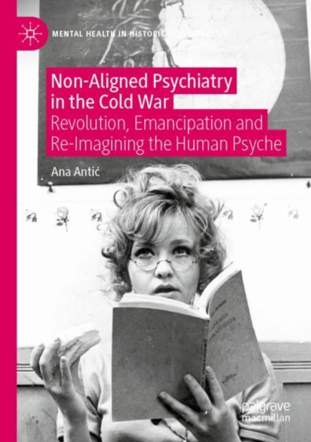 Non-Aligned Psychiatry in the Cold War : Revolution, Emancipation and Re-Imagining the Human Psyche, Paperback / softback Book