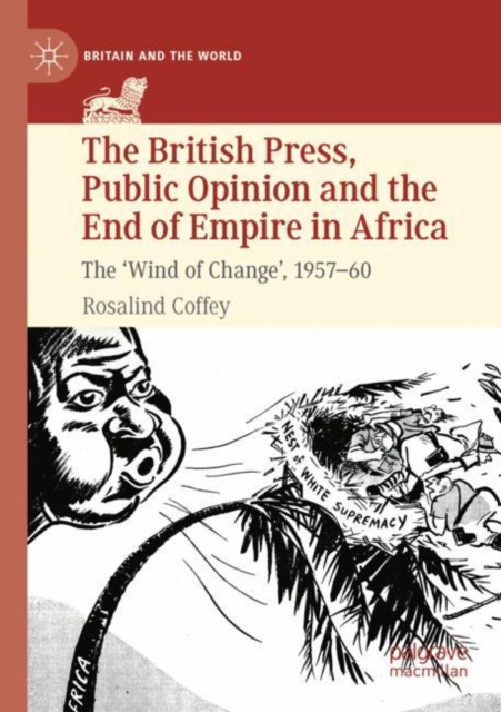 The British Press, Public Opinion and the End of Empire in Africa : The 'Wind of Change', 1957-60, Paperback / softback Book