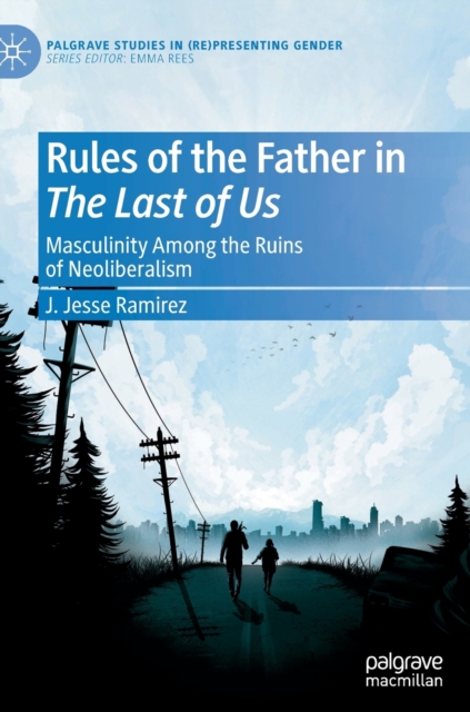 Rules of the Father in The Last of Us : Masculinity Among the Ruins of Neoliberalism, Hardback Book