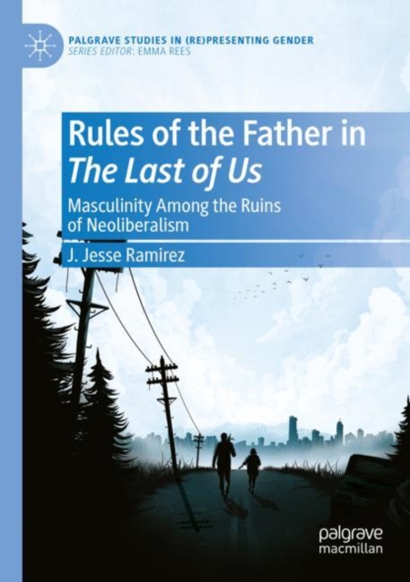 Rules of the Father in The Last of Us : Masculinity Among the Ruins of Neoliberalism, Paperback / softback Book