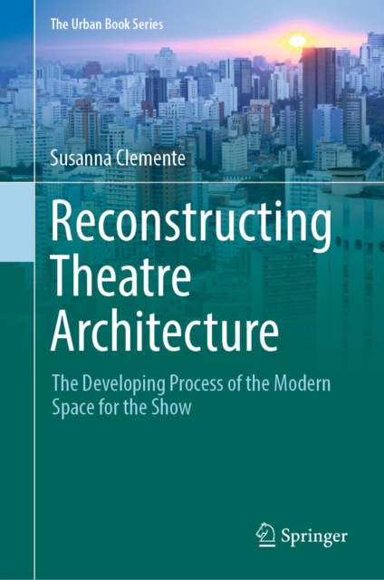 Reconstructing Theatre Architecture : The Developing Process of the Modern Space for the Show, EPUB eBook