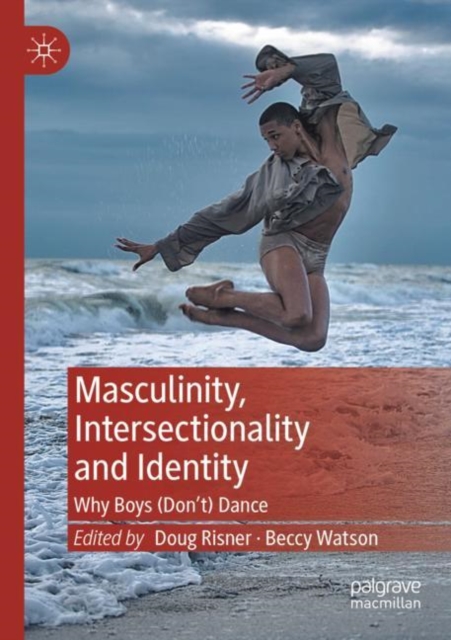 Masculinity, Intersectionality and Identity : Why Boys (Don’t) Dance, Paperback / softback Book