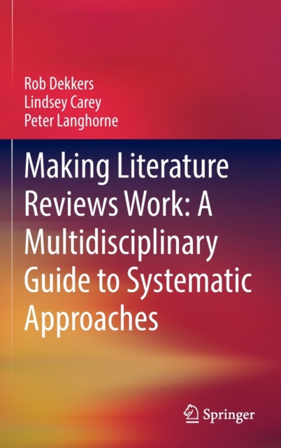 Making Literature Reviews Work: A Multidisciplinary Guide to Systematic Approaches, Hardback Book