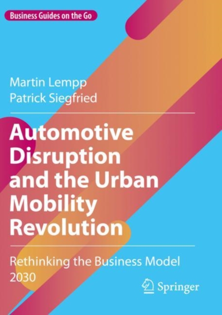Automotive Disruption and the Urban Mobility Revolution : Rethinking the Business Model 2030, Paperback / softback Book