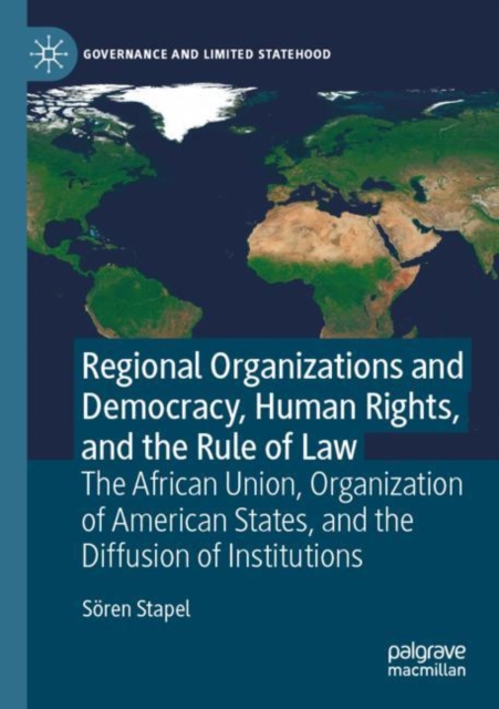 Regional Organizations and Democracy, Human Rights, and the Rule of Law : The African Union, Organization of American States, and the Diffusion of Institutions, Paperback / softback Book