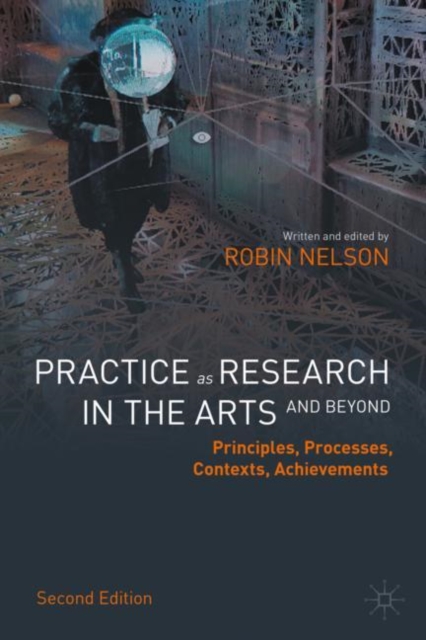 Practice as Research in the Arts (and Beyond) : Principles, Processes, Contexts, Achievements, Hardback Book