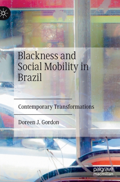 Blackness and Social Mobility in Brazil : Contemporary Transformations, Hardback Book