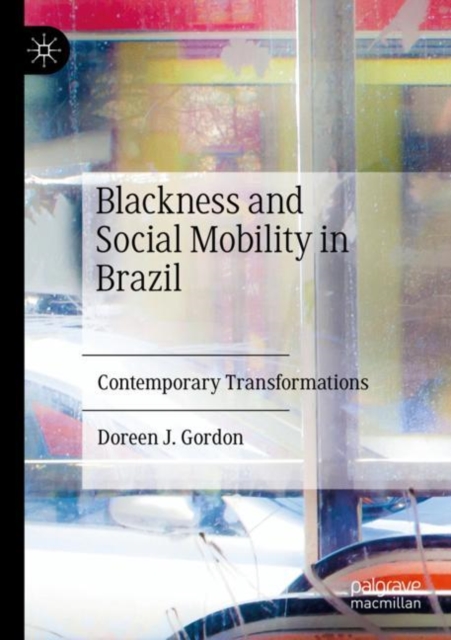 Blackness and Social Mobility in Brazil : Contemporary Transformations, Paperback / softback Book
