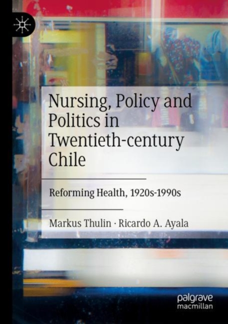 Nursing, Policy and Politics in Twentieth-century Chile : Reforming Health, 1920s-1990s, Paperback / softback Book