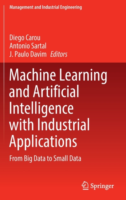 Machine Learning and Artificial Intelligence with Industrial Applications : From Big Data to Small Data, Hardback Book