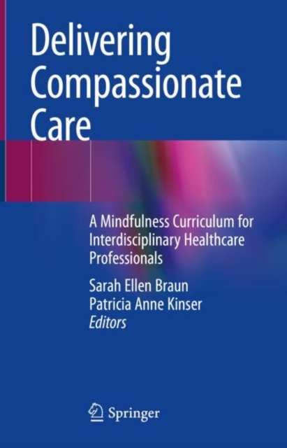 Delivering Compassionate Care : A Mindfulness Curriculum for Interdisciplinary Healthcare Professionals, Hardback Book