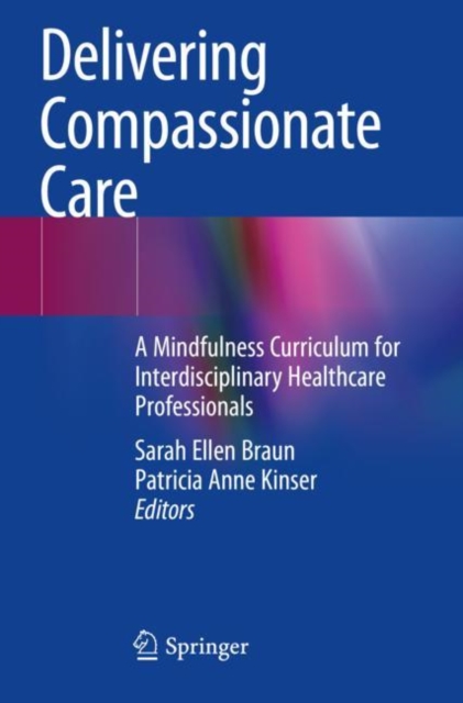 Delivering Compassionate Care : A Mindfulness Curriculum for Interdisciplinary Healthcare Professionals, Paperback / softback Book