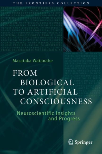 From Biological to Artificial Consciousness : Neuroscientific Insights and Progress, Hardback Book