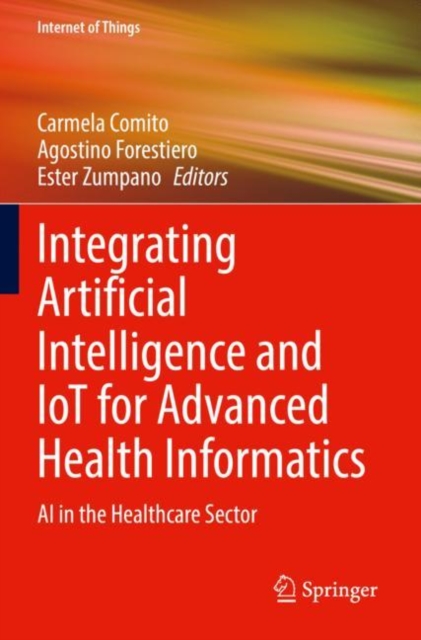 Integrating Artificial Intelligence and IoT for Advanced Health Informatics : AI in the Healthcare Sector, Paperback / softback Book