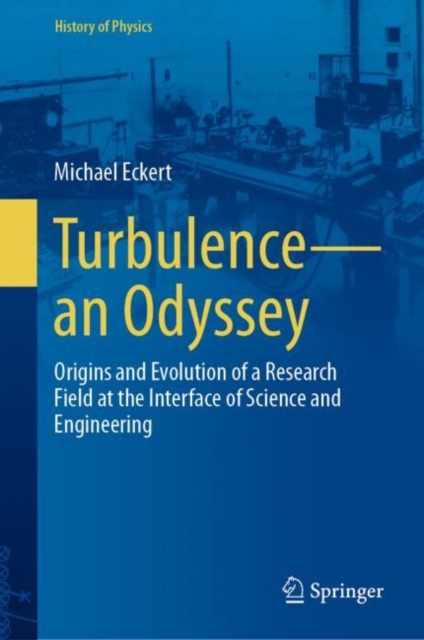 Turbulence-an Odyssey : Origins and Evolution of a Research Field at the Interface of Science and Engineering, Hardback Book
