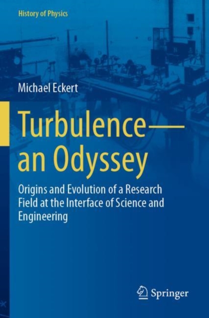 Turbulence-an Odyssey : Origins and Evolution of a Research Field at the Interface of Science and Engineering, Paperback / softback Book