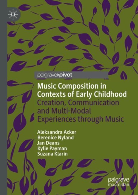 Music Composition in Contexts of Early Childhood : Creation, Communication and Multi-Modal Experiences through Music, Hardback Book
