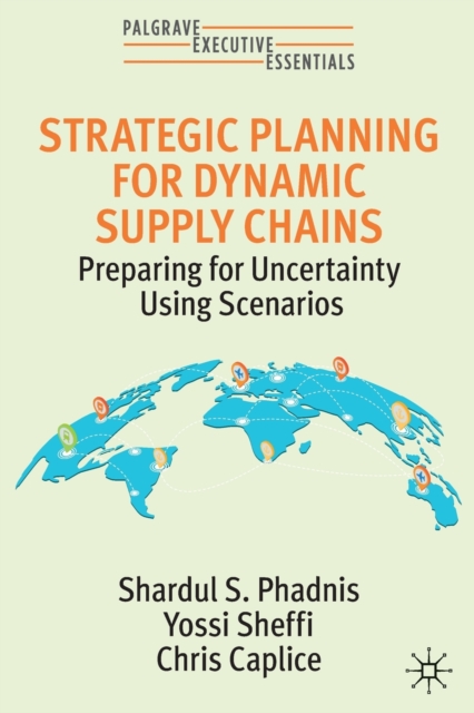Strategic Planning for Dynamic Supply Chains : Preparing for Uncertainty Using Scenarios, Paperback / softback Book