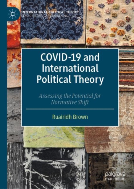 COVID-19 and International Political Theory : Assessing the Potential for Normative Shift, Hardback Book