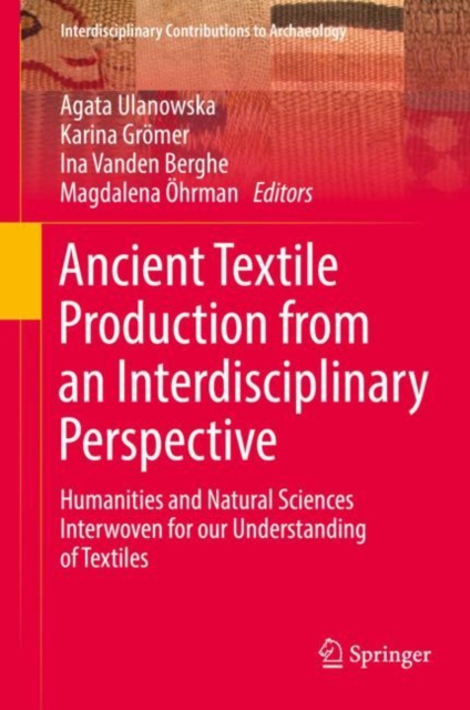 Ancient Textile Production from an Interdisciplinary Perspective : Humanities and Natural Sciences Interwoven for our Understanding of Textiles, Hardback Book