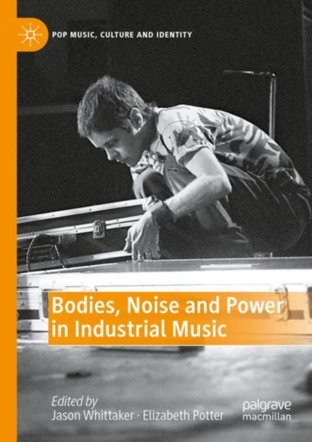 Bodies, Noise and Power in Industrial Music, Paperback / softback Book