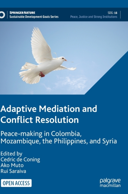 Adaptive Mediation and Conflict Resolution : Peace-making in Colombia, Mozambique, the Philippines, and Syria, Hardback Book