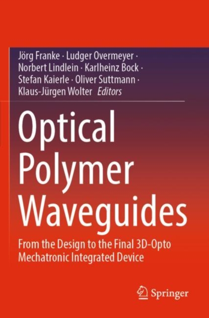 Optical Polymer Waveguides : From the Design to the Final 3D-Opto Mechatronic Integrated Device, Paperback / softback Book