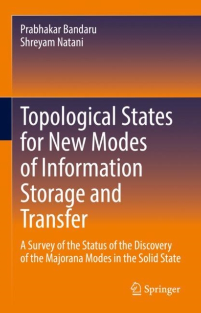 Topological States for New Modes of Information Storage and Transfer : A Survey of the Status of the Discovery of the Majorana Modes in the Solid State, Hardback Book