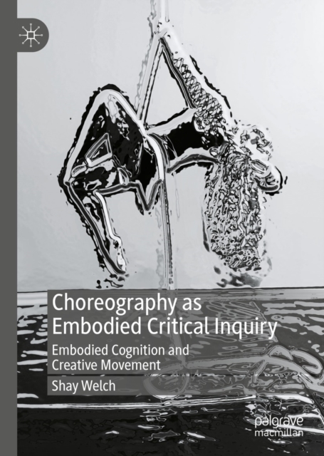 Choreography as Embodied Critical Inquiry : Embodied Cognition and Creative Movement, EPUB eBook