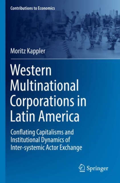 Western Multinational Corporations in Latin America : Conflating Capitalisms and Institutional Dynamics of Inter-systemic Actor Exchange, Paperback / softback Book