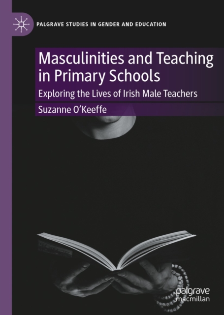 Masculinities and Teaching in Primary Schools : Exploring the Lives of Irish Male Teachers, EPUB eBook