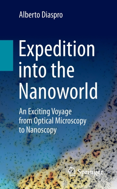 Expedition into the Nanoworld : An Exciting Voyage from Optical Microscopy to Nanoscopy, Paperback / softback Book